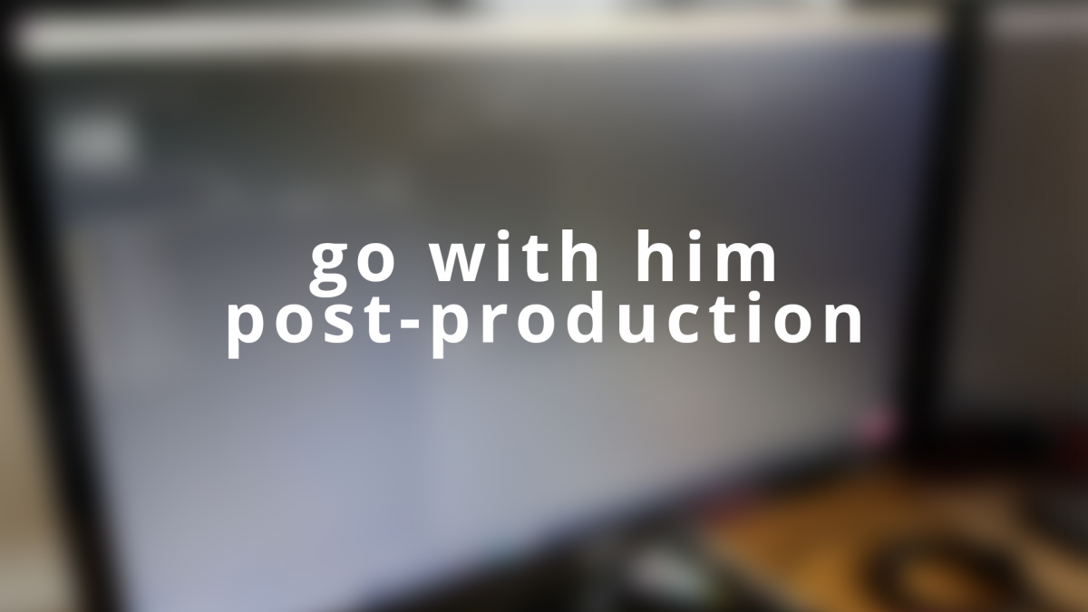 Post Production on ‘Go With Him’